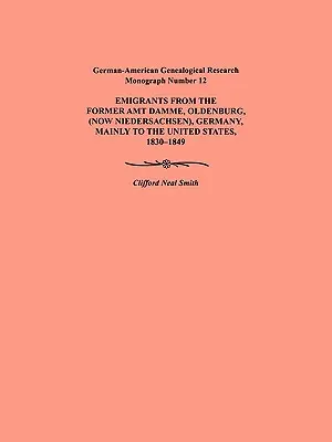 Émigration de l'ancien Amt Damme, Oldenburg (aujourd'hui Niederschasen), Allemagne, principalement vers les États-Unis, 1830-1849. Rés. généalogique germano-américaine - Emigration from the Former Amt Damme, Oldenburg (Now Niederschasen), Germany, Mainly to the United States, 1830-1849. German-American Genealogical Res