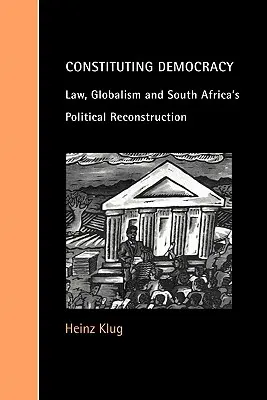 Constituer la démocratie : Le droit, le mondialisme et la reconstruction politique de l'Afrique du Sud - Constituting Democracy: Law, Globalism and South Africa's Political Reconstruction