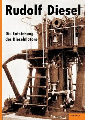 Rudolf Diesel : Die Entstehung des Dieselmotors : Avec 83 illustrations et 3 planches - Rudolf Diesel: Die Entstehung des Dieselmotors: Mit 83 Textfiguren und 3 Tafeln