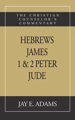 Hébreux, Jacques. I & II Pierre, Jude : Le commentaire du conseiller chrétien - Hebrews, James. I & II Peter, Jude: The Christian Counselor's Commentary