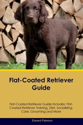 Guide du Flat-Coated Retriever Le guide du Flat-Coated Retriever comprend : Le dressage du Flat-Coated Retriever, son alimentation, sa socialisation, ses soins, son toilettage, etc. - Flat-Coated Retriever Guide Flat-Coated Retriever Guide Includes: Flat-Coated Retriever Training, Diet, Socializing, Care, Grooming, and More