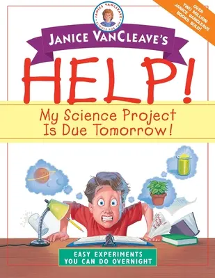 L'aide de Janice VanCleave ! Mon projet scientifique est à rendre demain : Expériences faciles à réaliser du jour au lendemain - Janice VanCleave's Help! My Science Project is Due Tomorrow!: Easy Experiments You Can Do Overnight