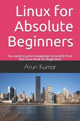 Linux pour les débutants absolus : Vous n'avez besoin d'aucune connaissance préalable pour profiter de ce livre sur Linux pour les débutants ! - Linux for Absolute Beginners: You need no prior knowledge to benefit from this Linux book for beginners!