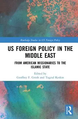 La politique étrangère des États-Unis au Moyen-Orient : Des missionnaires américains à l'État islamique - US Foreign Policy in the Middle East: From American Missionaries to the Islamic State