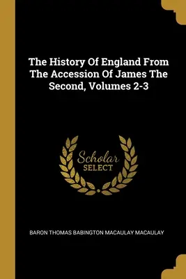 Histoire de l'Angleterre depuis l'accession de Jacques II, Volumes 2-3 - The History Of England From The Accession Of James The Second, Volumes 2-3