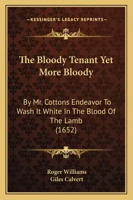 Le locataire sanglant encore plus sanglant : Par l'effort de M. Cotton pour le laver dans le sang de l'agneau (1652) - The Bloody Tenant Yet More Bloody: By Mr. Cottons Endeavor To Wash It White In The Blood Of The Lamb (1652)