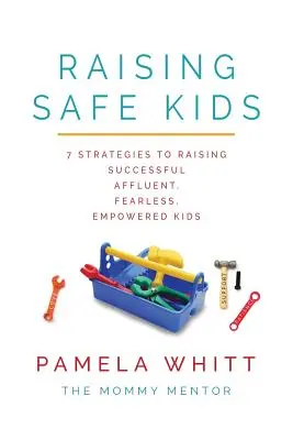 Élever des enfants en sécurité : 7 stratégies pour élever des enfants qui réussissent, qui ont de l'argent, qui n'ont pas peur et qui sont autonomes - Raising SAFE Kids: 7 Strategies to Raising Successful, Affluent, Fearless, Empowered Kids