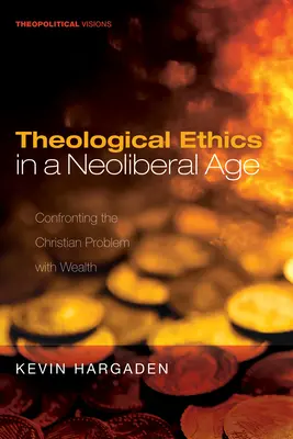 L'éthique théologique à l'ère néolibérale : Confronter le problème chrétien de la richesse - Theological Ethics in a Neoliberal Age: Confronting the Christian Problem with Wealth