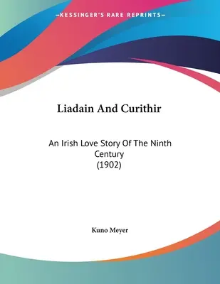 Liadain et Curithir : Une histoire d'amour irlandaise du neuvième siècle (1902) - Liadain And Curithir: An Irish Love Story Of The Ninth Century (1902)