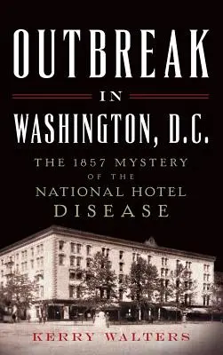 Épidémie à Washington, D.C. : le mystère de la maladie de l'hôtel national en 1857 - Outbreak in Washington, D.C.: The 1857 Mystery of the National Hotel Disease