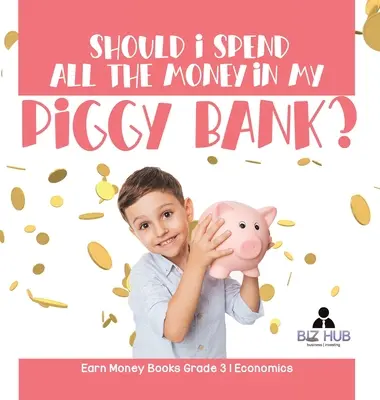 Dois-je dépenser tout l'argent de ma tirelire ? Earn Money Books Grade 3 Economics - Should I Spend All The Money In My Piggy Bank? Earn Money Books Grade 3 Economics