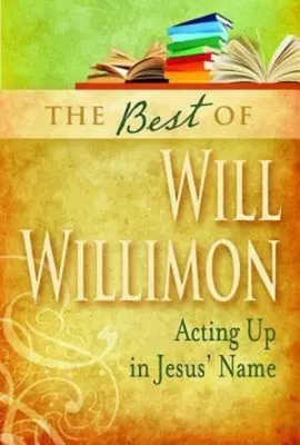 Le meilleur de Will Willimon : Agir au nom de Jésus - Best of Will Willimon: Acting Up in Jesus' Name