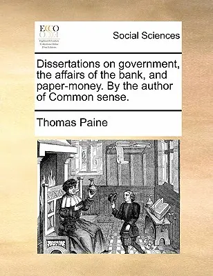 Les droits de l'homme et les droits de l'homme : une histoire de droits de l'homme. - Dissertations on Government, the Affairs of the Bank, and Paper-Money. by the Author of Common Sense.