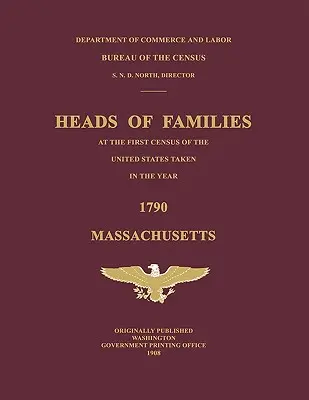 Chefs de famille lors du premier recensement des États-Unis effectué en l'an 1790 : Massachusetts - Heads of Families at the First Census of the United States Taken in the Year 1790: Massachusetts