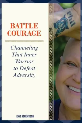 Courage au combat : Canaliser le guerrier qui sommeille en vous pour vaincre l'adversité - Battle Courage: Channeling That Inner Warrior to Defeat Adversity