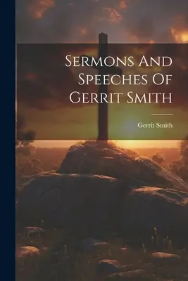 Sermons et discours de Gerrit Smith - Sermons And Speeches Of Gerrit Smith