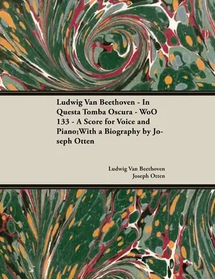 Ludwig Van Beethoven - In Questa Tomba Oscura - WoO 133 - Partition pour voix et piano : Avec une biographie par Joseph Otten - Ludwig Van Beethoven - In Questa Tomba Oscura - WoO 133 - A Score for Voice and Piano: With a Biography by Joseph Otten