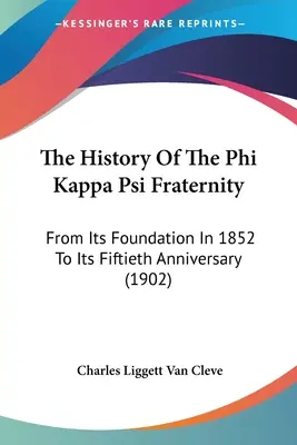 L'histoire de la fraternité Phi Kappa Psi : De sa fondation en 1852 à son cinquantième anniversaire (1902) - The History Of The Phi Kappa Psi Fraternity: From Its Foundation In 1852 To Its Fiftieth Anniversary (1902)