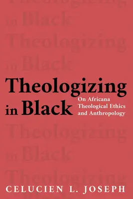 Théologiser en noir : L'éthique théologique et l'anthropologie africaines - Theologizing in Black: On Africana Theological Ethics and Anthropology