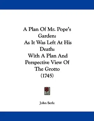 Plan du jardin de M. Pope : Tel qu'il a été laissé à sa mort : Avec un plan et une vue en perspective de la grotte (1745) - A Plan Of Mr. Pope's Garden: As It Was Left At His Death: With A Plan And Perspective View Of The Grotto (1745)