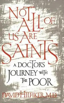 Nous ne sommes pas tous des saints : Le parcours d'un médecin auprès des pauvres - Not All of Us Are Saints: A Doctor's Journey with the Poor