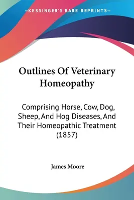 Les grandes lignes de l'homéopathie vétérinaire : Les maladies du cheval, de la vache, du chien, du mouton et du porc et leur traitement homéopathique (1857) - Outlines Of Veterinary Homeopathy: Comprising Horse, Cow, Dog, Sheep, And Hog Diseases, And Their Homeopathic Treatment (1857)