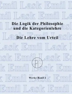 Die Logik der Philosophie und die Kategorienlehre / Die Lehre vom Urteil : Smtliche Werke Band 2 - Die Logik der Philosophie und die Kategorienlehre / Die Lehre vom Urteil: Smtliche Werke Band 2