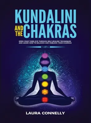 Kundalini et les Chakras : Ouvrez votre troisième œil grâce à des techniques d'autoguérison et apprenez à équilibrer et débloquer vos chakras. - Kundalini and the Chakras: Open Your Third Eye Through Self-Healing Techniques and Learn How to Balance and Unblock Your Chakras