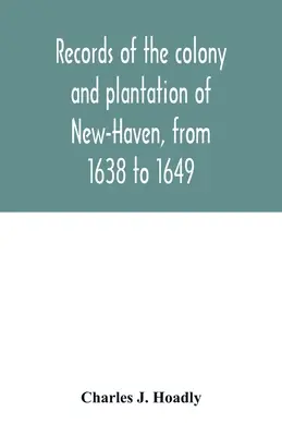 Les archives de la colonie et de la plantation de New-Haven, de 1638 à 1649 - Records of the colony and plantation of New-Haven, from 1638 to 1649
