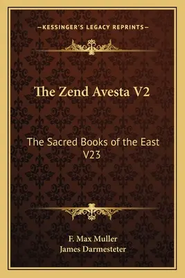 Le Zend Avesta V2 : Les livres sacrés de l'Orient V23 - The Zend Avesta V2: The Sacred Books of the East V23