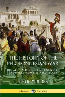 Histoire de la guerre du Péloponnèse : Les batailles et les sièges de la Grèce antique et de Sparte - Intégrale en huit livres - The History of the Peloponnesian War: The Battles and Sieges of Ancient Greece and Sparta - Complete in Eight Books