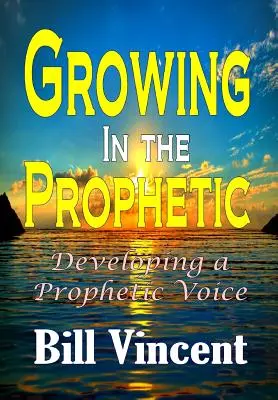 Grandir dans la prophétie : Développer une voix prophétique - Growing In the Prophetic: Developing a Prophetic Voice