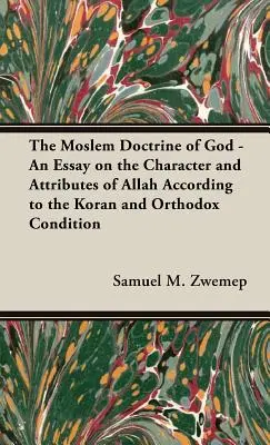 La doctrine musulmane de Dieu - Essai sur le caractère et les attributs d'Allah selon le Coran et la tradition orthodoxe - The Moslem Doctrine of God - An Essay on the Character and Attributes of Allah According to the Koran and Orthodox Condition