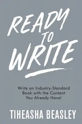 Prêt à écrire : Écrire un livre conforme aux normes de l'industrie avec le contenu que vous possédez déjà ! - Ready to Write: Write an Industry-Standard Book with the Content You Already Have!