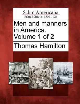 Les hommes et les manières en Amérique. Volume 1 sur 2 - Men and Manners in America. Volume 1 of 2