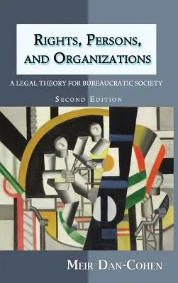 Droits, personnes et organisations : Une théorie juridique pour la société bureaucratique (deuxième édition) - Rights, Persons, and Organizations: A Legal Theory for Bureaucratic Society (Second Edition)