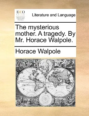 Le château d'Otrante, une histoire gothique. - The Mysterious Mother. a Tragedy. by Mr. Horace Walpole.