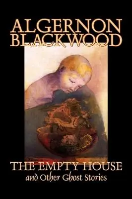 La maison vide et autres histoires de fantômes d'Algernon Blackwood, Fiction, Horreur, Classique - The Empty House and Other Ghost Stories by Algernon Blackwood, Fiction, Horror, Classics