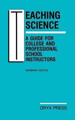 Enseigner la science : Un guide pour les enseignants des collèges et des écoles professionnelles - Teaching Science: A Guide for College and Professional School Instructors