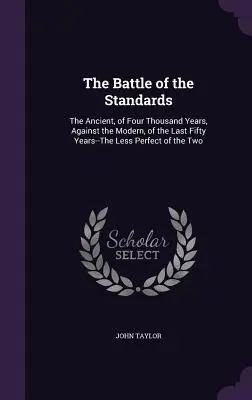 La bataille des étendards : L'ancien, vieux de quatre mille ans, contre le moderne, des cinquante dernières années - le moins parfait des deux - The Battle of the Standards: The Ancient, of Four Thousand Years, Against the Modern, of the Last Fifty Years--The Less Perfect of the Two