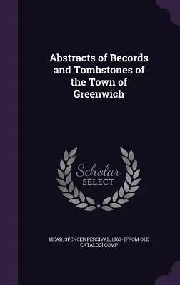 Abstracts of Records and Tombstones of the Town of Greenwich (en anglais) - Abstracts of Records and Tombstones of the Town of Greenwich