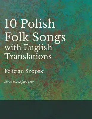 Les dix chansons populaires polonaises avec traductions anglaises - Partitions pour piano - The Ten Polish Folk Songs with English Translations - Sheet Music for Piano