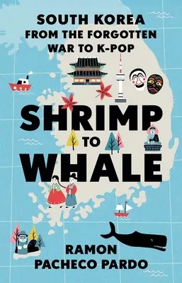 De la crevette à la baleine : La Corée du Sud, de la guerre oubliée à la K-Pop - Shrimp to Whale: South Korea from the Forgotten War to K-Pop