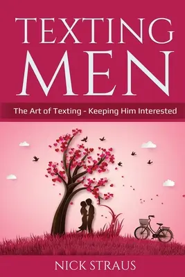 L'art d'envoyer des textos aux hommes : L'art de l'envoi de textos - Garder l'intérêt de l'homme - Texting Men: The Art of Texting - Keeping Him Interested