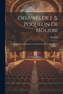 Obras de J. B. Poquelin De Moliere: The Bourgeois Gentilhomme. Les Fourberies De Scapin. Psych (302 p.)... - Oeuvres De J. B. Poquelin De Moliere: Le Bourgeois Gentilhomme. Les Fourberies De Scapin. Psych (302 P.)...