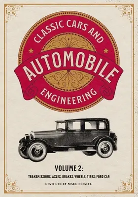 Classic Cars and Automobile Engineering Volume 2 : Transmissions, Axles, Brakes, Wheels, Tires, Ford Car - Classic Cars and Automobile Engineering Volume 2: Transmissions, Axles, Brakes, Wheels, Tires, Ford Car