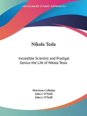 Nikola Tesla : La vie de Nikola Tesla : un scientifique incroyable et un génie prodigue - Nikola Tesla: Incredible Scientist and Prodigal Genius the Life of Nikola Tesla