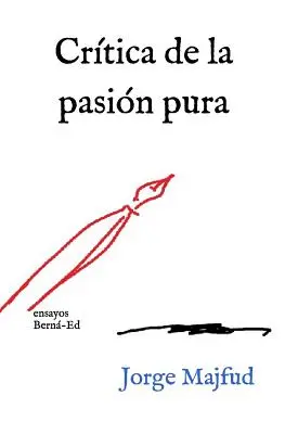 Crtica de la Pasin Pura : Ensayos - Crtica de la Pasin Pura: Ensayos