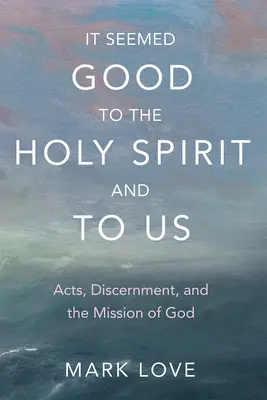 Il a semblé bon à l'Esprit Saint et à nous : Actes, discernement et mission de Dieu - It Seemed Good to the Holy Spirit and to Us: Acts, Discernment, and the Mission of God