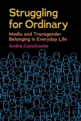 Lutter pour l'ordinaire : Les médias et l'appartenance transgenre dans la vie quotidienne - Struggling for Ordinary: Media and Transgender Belonging in Everyday Life